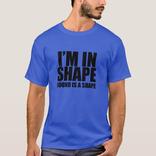 I'm in shape. Round is a shape. Funny t-shirt (Vorderseite)