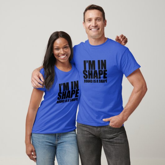 I'm in shape. Round is a shape. Funny t-shirt (Unisex)