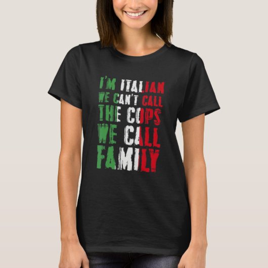 I'm Italian We Can't Call Cops We Call Family T-Shirt (Vorderseite)