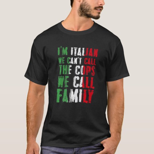 I'm Italian We Can't Call Cops We Call Family T-Shirt (Vorderseite)