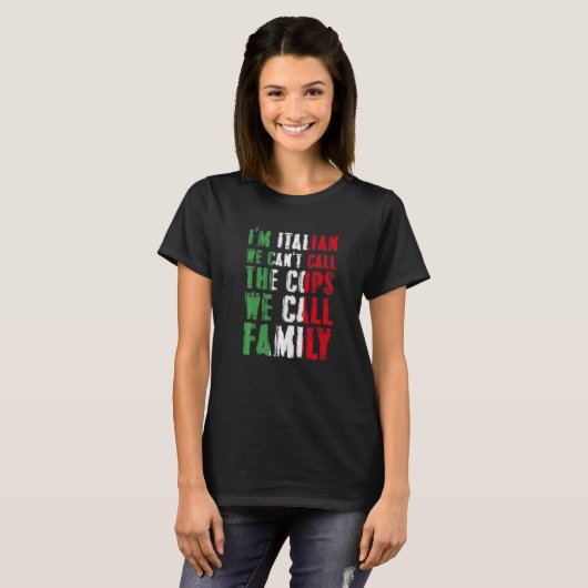I'm Italian We Can't Call Cops We Call Family T-Shirt (Vorne ganz)