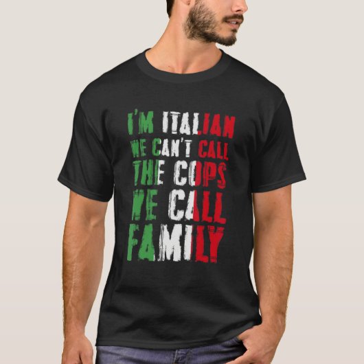 I'm Italian We Can't Call Cops We Call Family T-Shirt (Vorderseite)