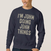 I'M JOHN DOING JOHN THINGS Funny Father's Day Dad Sweatshirt (Vorderseite)