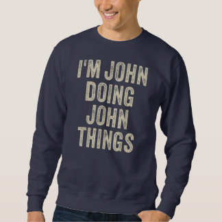 I'M JOHN DOING JOHN THINGS Funny Father's Day Dad Sweatshirt