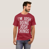 IM JOSH MACHT JOSH DINGS Funny Birthday Name T-Shirt (Vorne ganz)