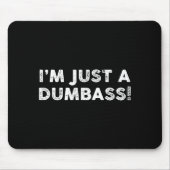 I'm Just A Dumb Funny Saying Sarcastic Meme Humor Mousepad (Vorne)