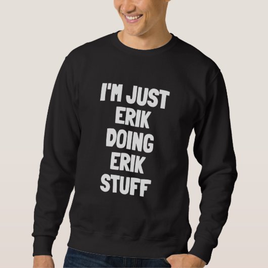 I'm Just Erik Doing Erik Stuff Sweatshirt (Vorderseite)