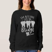 I'm Just For the Bridges Orthodontic Dental Lab Te Sweatshirt (Vorderseite)