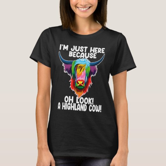 I'm just here because oh  a highland cow highland  T-Shirt (Vorderseite)