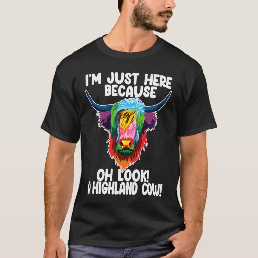 I'm just here because oh  a highland cow highland  T-Shirt (Vorderseite)