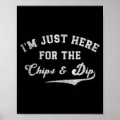 I'm Just Here For The Chips &amp; Dip Funny Quote  Poster (Vorne)