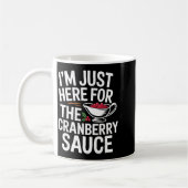 I'm Just Here For The Cranberry Sauce Thanksgiving Kaffeetasse (Links)