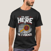 I'M Just Here For The Evidence Forensic Science T-Shirt (Vorderseite)