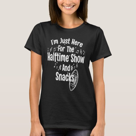 I'm Just Here For The Halftime Show And Snacks Fun T-Shirt (Vorderseite)