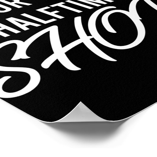 I'm Just Here for the Halftime Show Half Time Poster (Ecke)