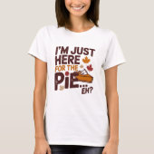 I'm Just Here For The Pie Eh? Funny Canadian T-Shirt (Vorderseite)