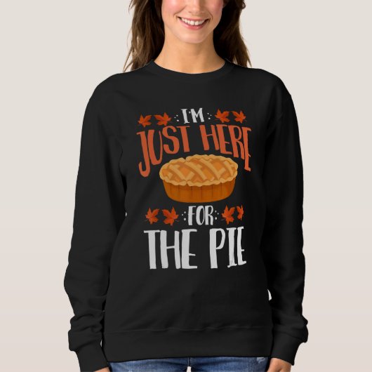 I'm Just Here For The Pie  Thanksgiving Feast Fall Sweatshirt (Vorderseite)
