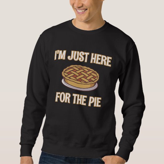 I'm Just Here For The Pie Thanksgiving Quote Sweatshirt (Vorderseite)
