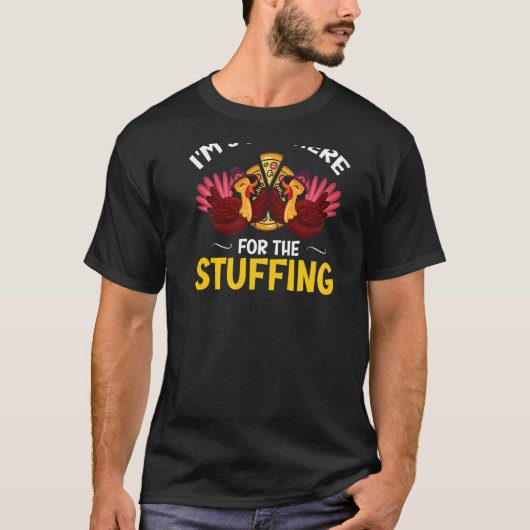 I'm Just Here for the Stuffing Turkey Pizza Costum T-Shirt (Vorderseite)