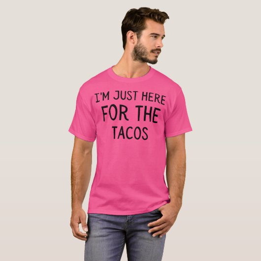 I'M Just Here For The Tacos T-Shirt (Vorne ganz)