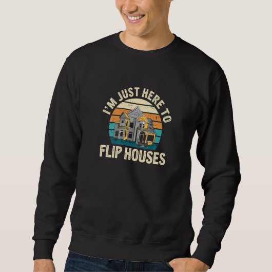 I'm Just Here Retro Real Estate Flipping House Fl Sweatshirt (Vorderseite)