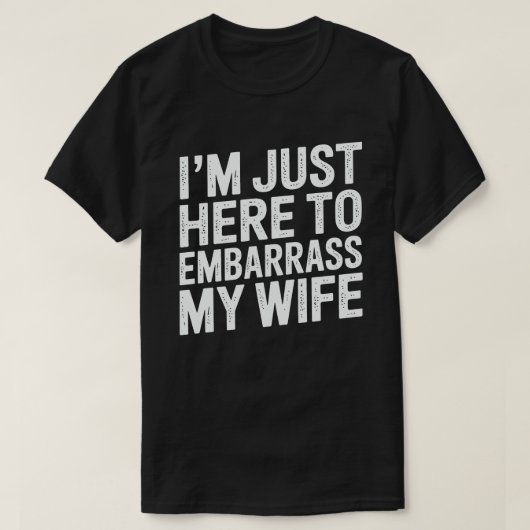 I'm Just Here To Embarrass My Wife Funny Husband  T-Shirt (Design vorne)