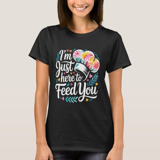 I'm Just Here to Feed You Chef Kitchen Staff Cook T-Shirt (Vorderseite)