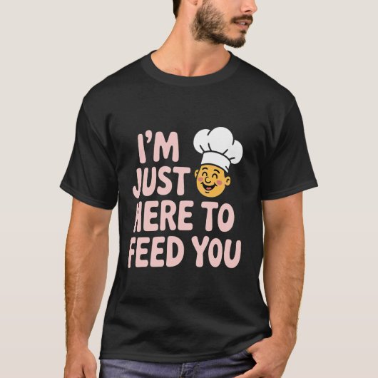 I'm Just Here to Feed You Chef Kitchen Staff Cook T-Shirt (Vorderseite)
