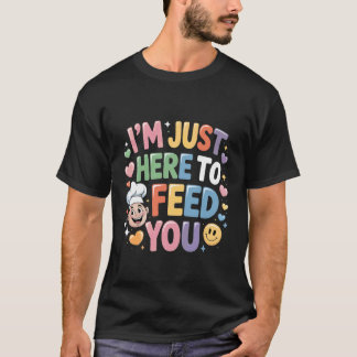 I'm Just Here to Feed You Chef Kitchen Staff Cook T-Shirt