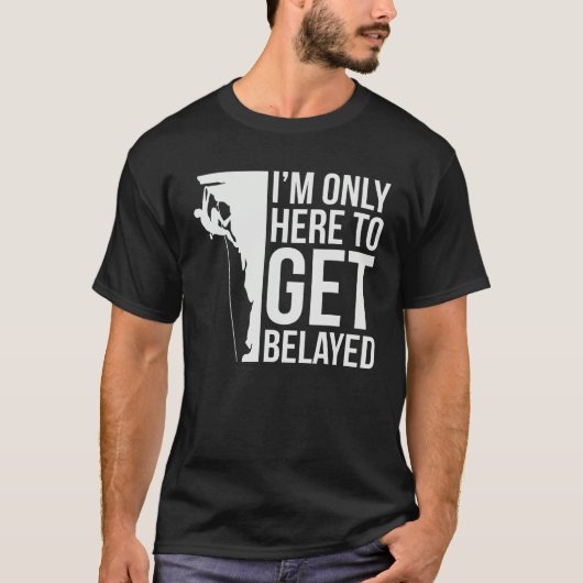 I'm Just Here To Get Belayed Funny Climber Rock Cl T-Shirt (Vorderseite)
