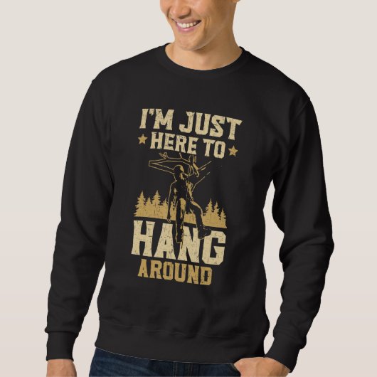 I'm Just Here To Hang Around Arborist Logger Wood  Sweatshirt (Vorderseite)