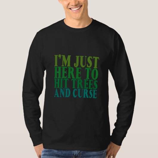 I'm Just Here To Hit Trees And Curse       T-Shirt (Vorderseite)