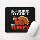 I'm Just Here To Stuff The Turkey Thanksgiving Fun Mousepad (Mit Mouse)
