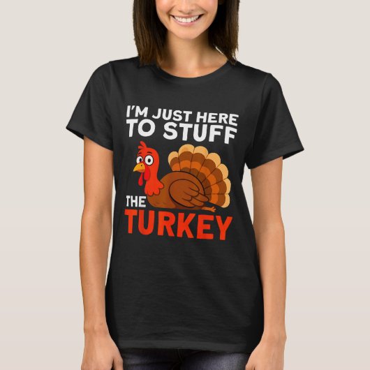 I'm Just Here To Stuff The Turkey Thanksgiving Fun T-Shirt (Vorderseite)