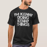 IM KENNY DOING KENNY THINGS Funny Birthday Name T-Shirt<br><div class="desc">IM KENNY DOING KENNY THINGS Funny Birthday Name . Check out our birthday t shirt selection for the very best in unique or custom,  handmade pieces from our shops.</div>