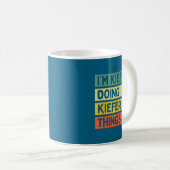 I'm Kiefer Doing Kiefer Things Funny D Quote Kaffeetasse (VorderseiteRechts)