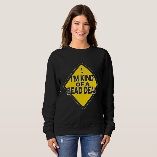 I'm Kind Of A Bead Deal Beadwork Sewing Hand Stitc Sweatshirt (Vorne ganz)