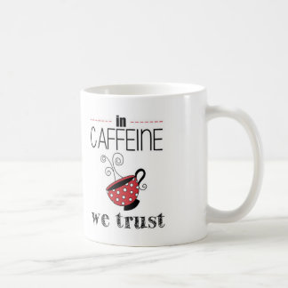 Im Koffein vertrauen wir Kaffeetasse