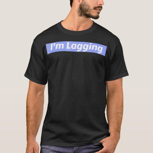 Im Lagging Video Game Gamer Quote T-Shirt (Vorderseite)
