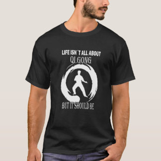 Im Leben geht es nicht um qi gong, aber es sollte T-Shirt