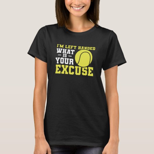 I'm Left Handed What Is Your Excuse Tennis Lefty T-Shirt (Vorderseite)