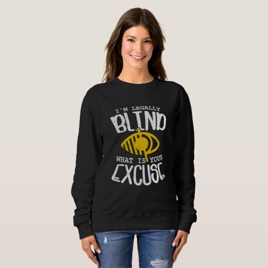 I'm Legally Blind What Is Your Excuse Sweatshirt (Vorne ganz)
