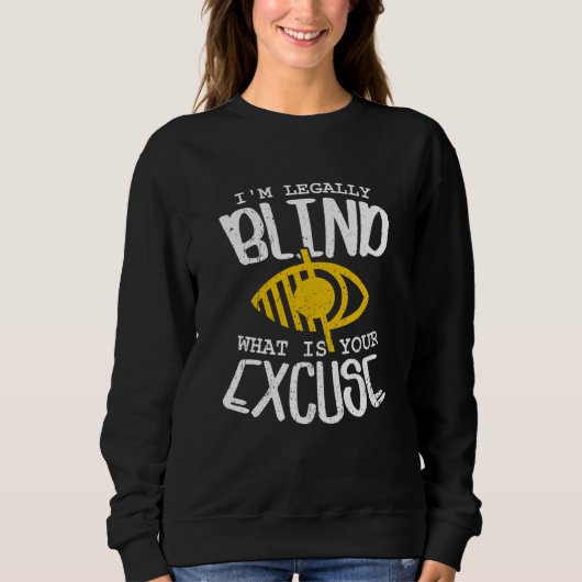 I'm Legally Blind What Is Your Excuse Sweatshirt (Vorderseite)