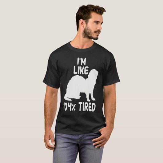 I'm like 104 tired ferret T-Shirt (Vorne ganz)
