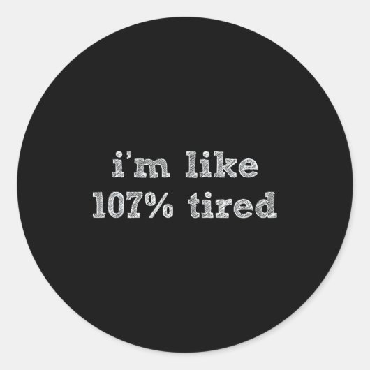 I'm Like 107% Tired - Funny Sleepy Quote Humour Ca Runder Aufkleber (Vorderseite)