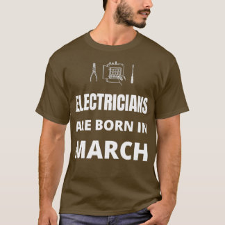Im März sind die Elektriker geboren T-Shirt