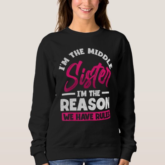 I'm Middle Sister I'm The Reason We Have Rules Sweatshirt (Vorderseite)