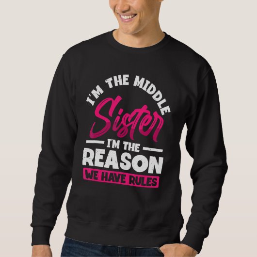 I'm Middle Sister I'm The Reason We Have Rules Sweatshirt (Vorderseite)