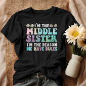 I'm Middle Sister I'm The Reason We Have Rules T-Shirt