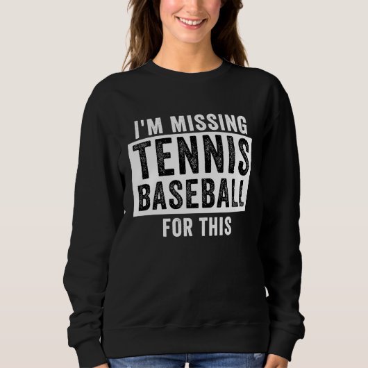 I'm Missing Tennis Baseball For This Tennis Baseb Sweatshirt (Vorderseite)